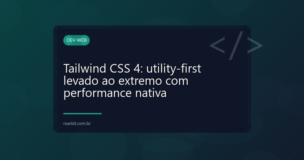 Tailwind CSS 4: utility-first levado ao extremo com performance nativa