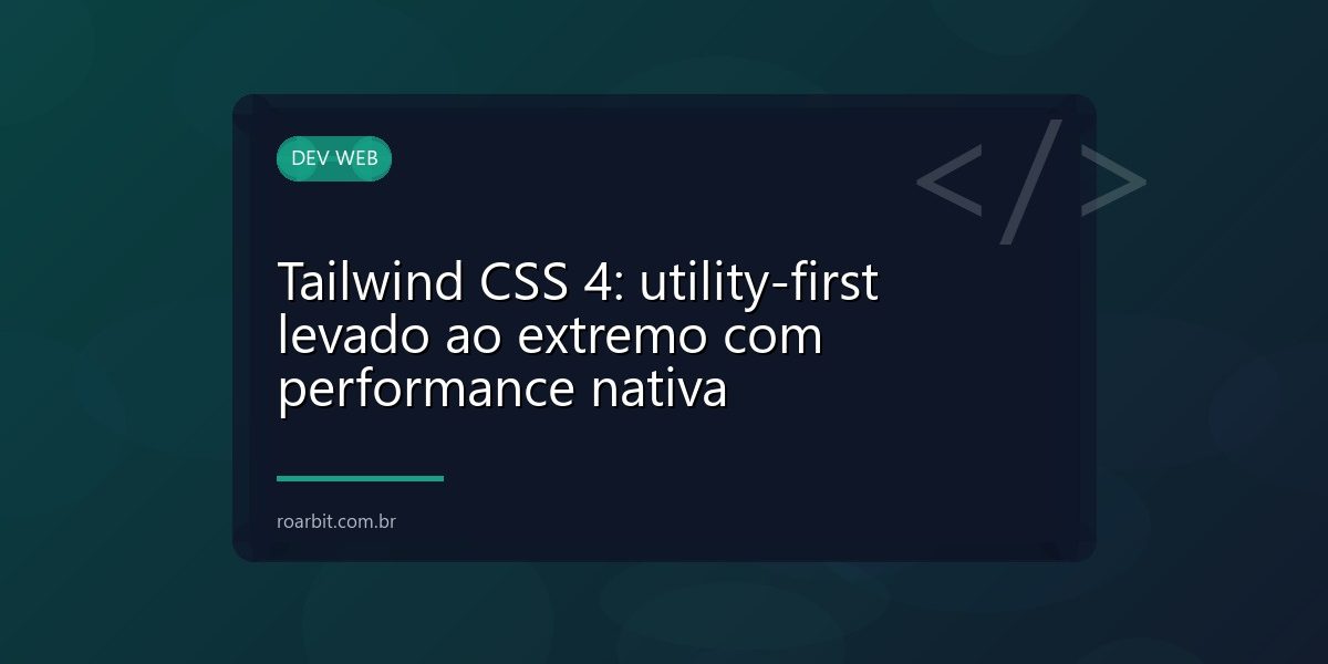 Tailwind CSS 4: utility-first levado ao extremo com performance nativa