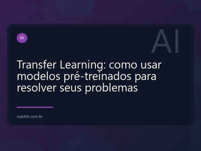 Transfer Learning: como usar modelos pré-treinados para resolver seus problemas