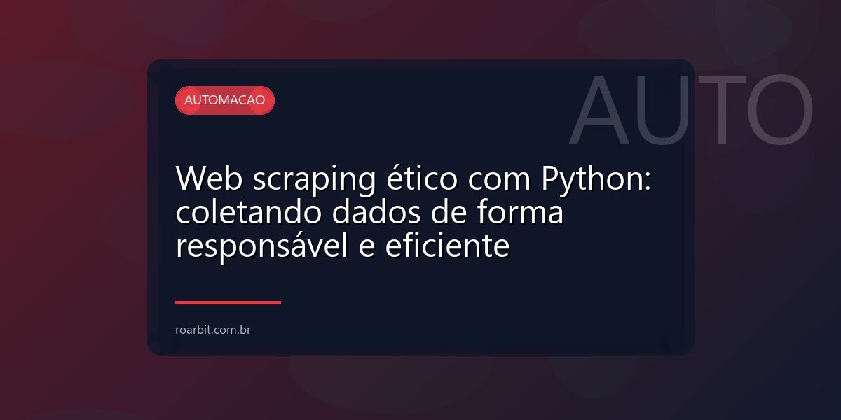 Web scraping ético com Python: coletando dados de forma responsável e eficiente