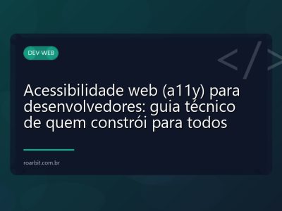 Acessibilidade web (a11y) para desenvolvedores: guia técnico de quem constrói para todos
