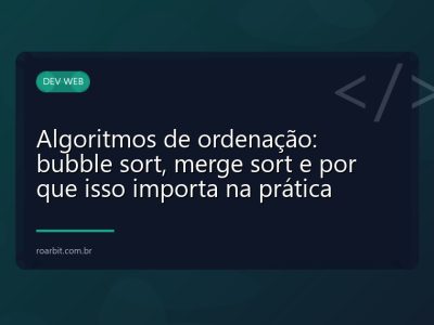 Algoritmos de ordenação: bubble sort, merge sort e por que isso importa na prática