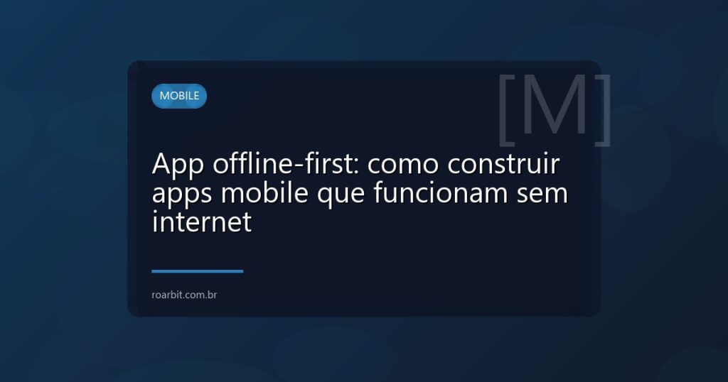 App offline-first: como construir apps mobile que funcionam sem internet