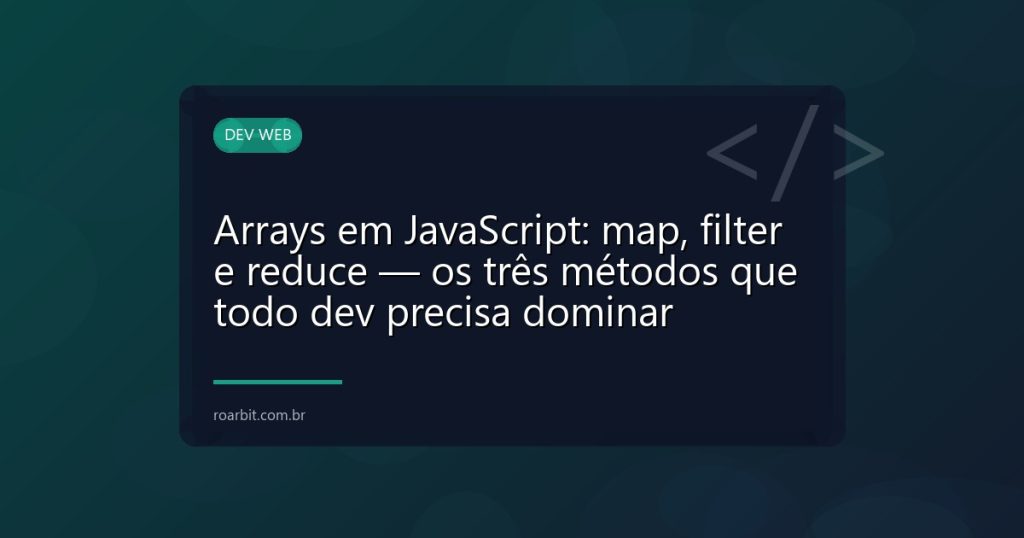 Arrays em JavaScript: map, filter e reduce — os três métodos que todo dev precisa dominar