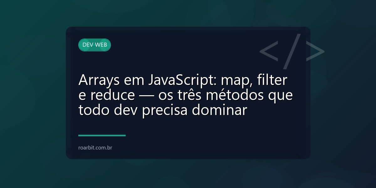 Arrays em JavaScript: map, filter e reduce — os três métodos que todo dev precisa dominar