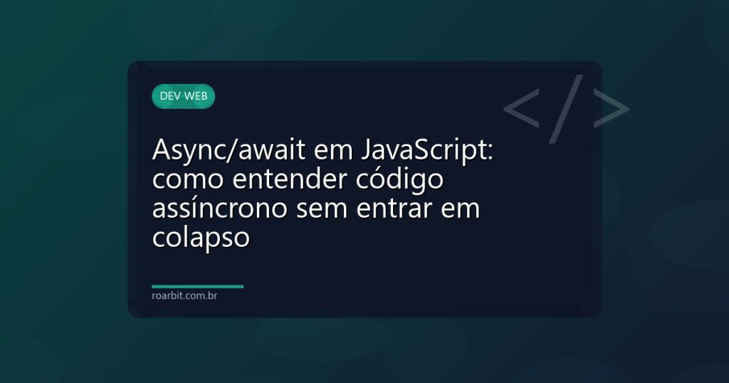 Async/await em JavaScript: como entender código assíncrono sem entrar em colapso