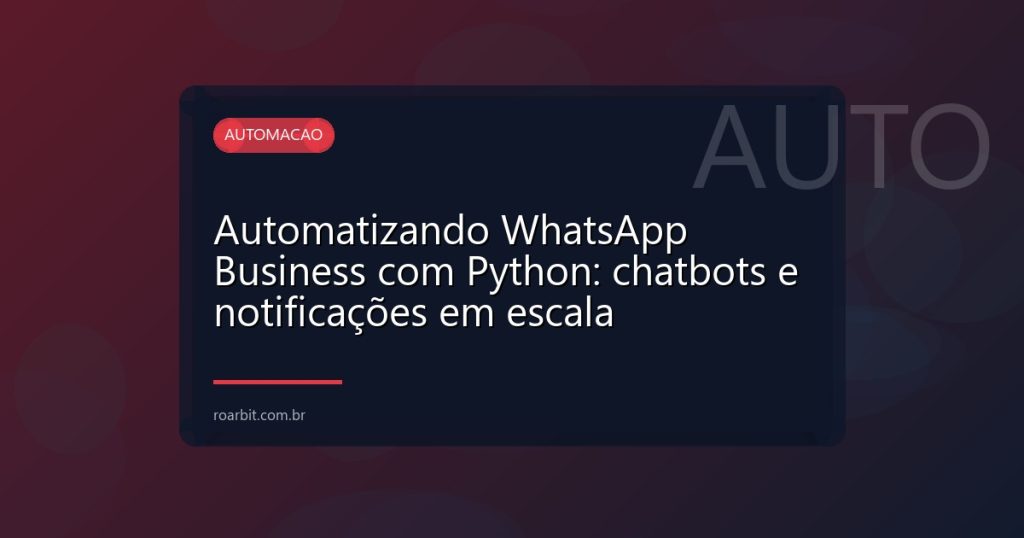 Automatizando WhatsApp Business com Python: chatbots e notificações em escala