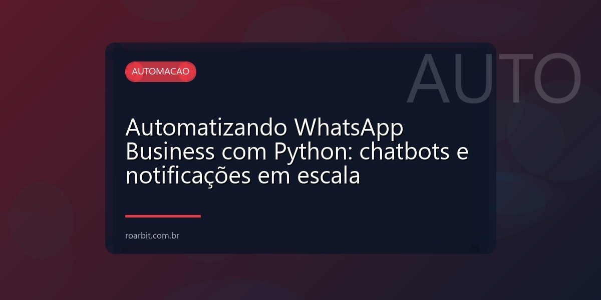 Automatizando WhatsApp Business com Python: chatbots e notificações em escala