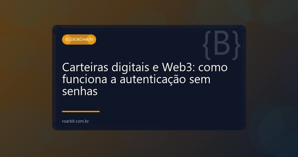 Carteiras digitais e Web3: como funciona a autenticação sem senhas