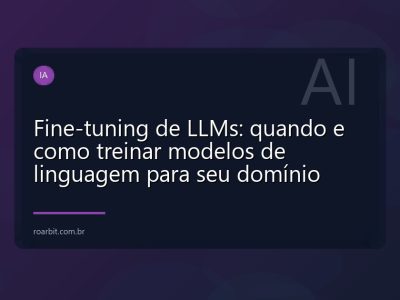Fine-tuning de LLMs: quando e como treinar modelos de linguagem para seu domínio