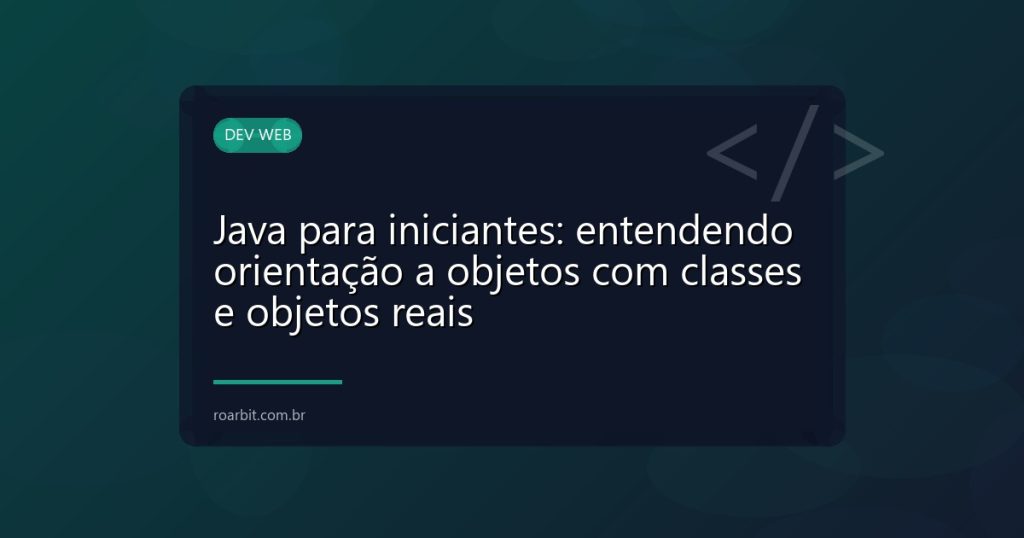 Java para iniciantes: entendendo orientação a objetos com classes e objetos reais