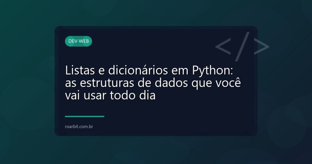 Listas e dicionários em Python: as estruturas de dados que você vai usar todo dia