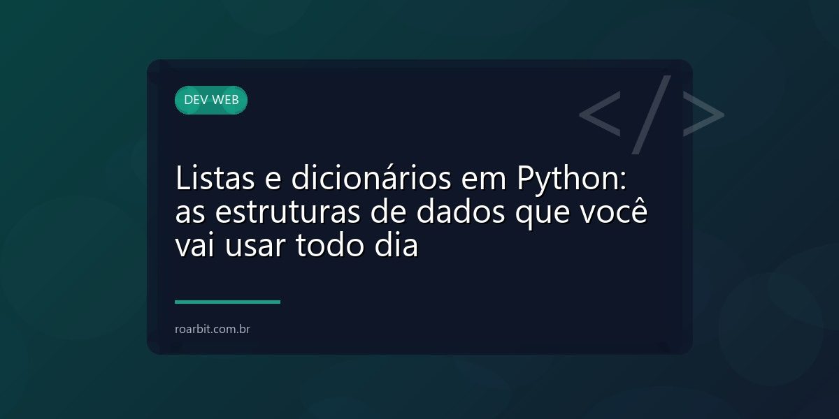 Listas e dicionários em Python: as estruturas de dados que você vai usar todo dia