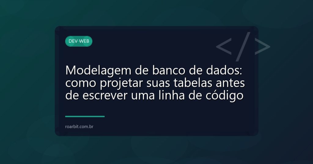Modelagem de banco de dados: como projetar suas tabelas antes de escrever uma linha de código