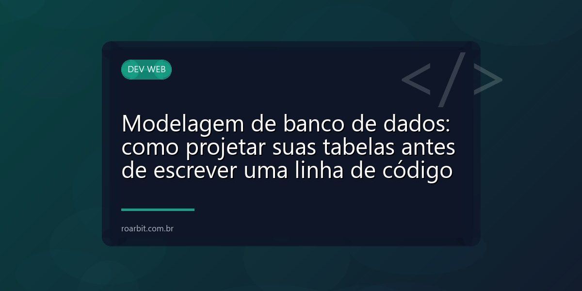 Modelagem de banco de dados: como projetar suas tabelas antes de escrever uma linha de código