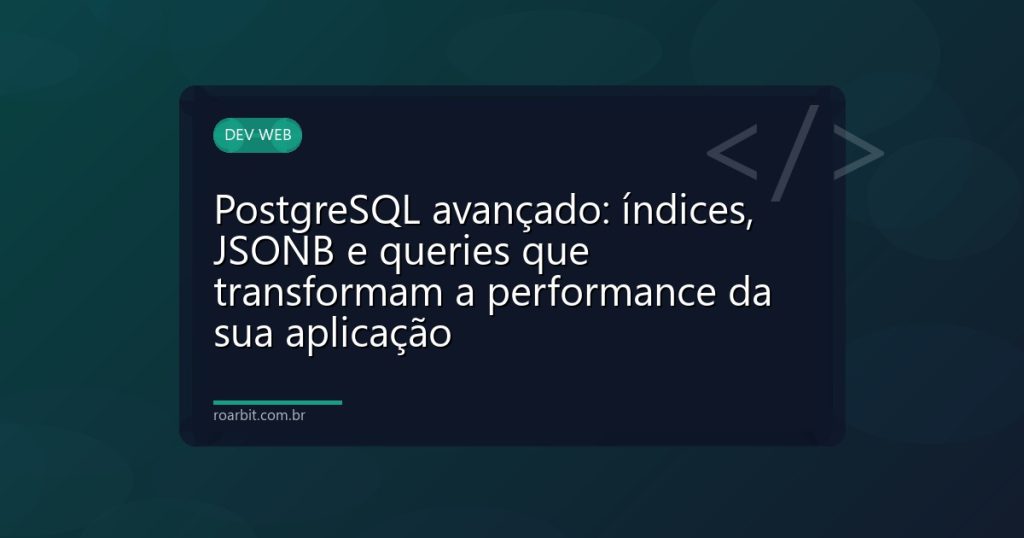 PostgreSQL avançado: índices, JSONB e queries que transformam a performance da sua aplicação