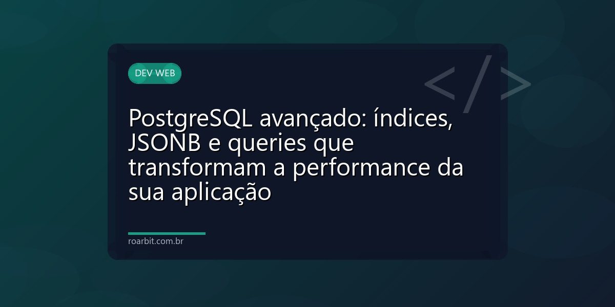 PostgreSQL avançado: índices, JSONB e queries que transformam a performance da sua aplicação
