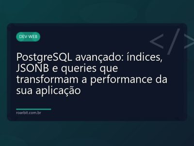 PostgreSQL avançado: índices, JSONB e queries que transformam a performance da sua aplicação