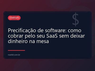 Precificação de software: como cobrar pelo seu SaaS sem deixar dinheiro na mesa
