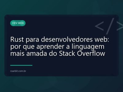 Rust para desenvolvedores web: por que aprender a linguagem mais amada do Stack Overflow
