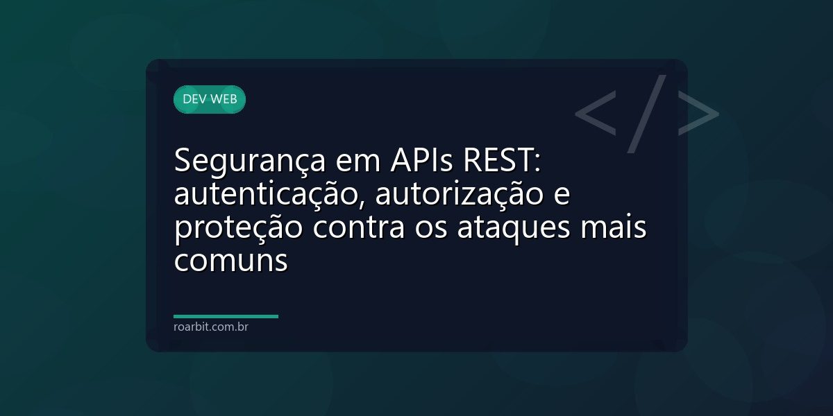Segurança em APIs REST: autenticação, autorização e proteção contra os ataques mais comuns