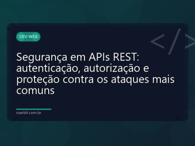 Segurança em APIs REST: autenticação, autorização e proteção contra os ataques mais comuns