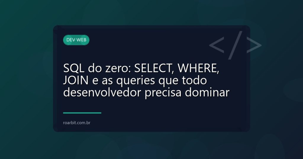 SQL do zero: SELECT, WHERE, JOIN e as queries que todo desenvolvedor precisa dominar