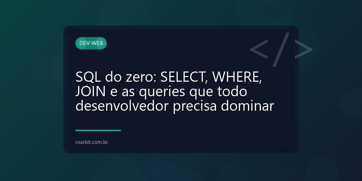 SQL do zero: SELECT, WHERE, JOIN e as queries que todo desenvolvedor precisa dominar