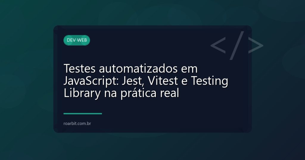 Testes automatizados em JavaScript: Jest, Vitest e Testing Library na prática real