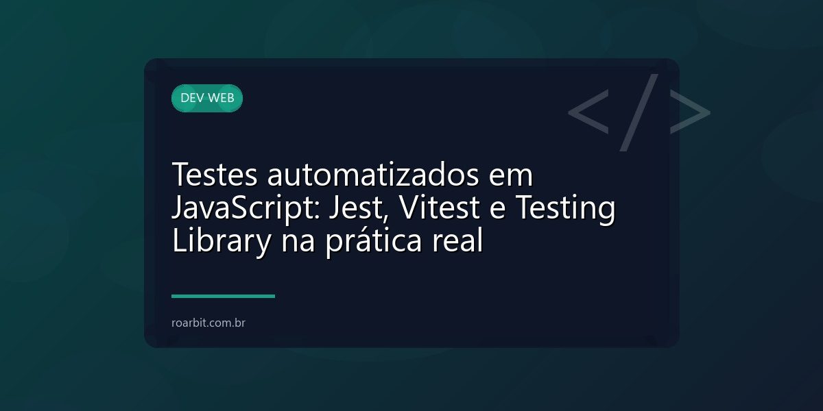 Testes automatizados em JavaScript: Jest, Vitest e Testing Library na prática real