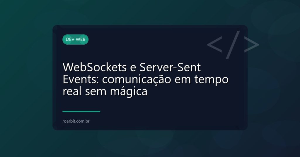 WebSockets e Server-Sent Events: comunicação em tempo real sem mágica