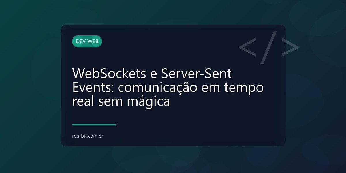 WebSockets e Server-Sent Events: comunicação em tempo real sem mágica
