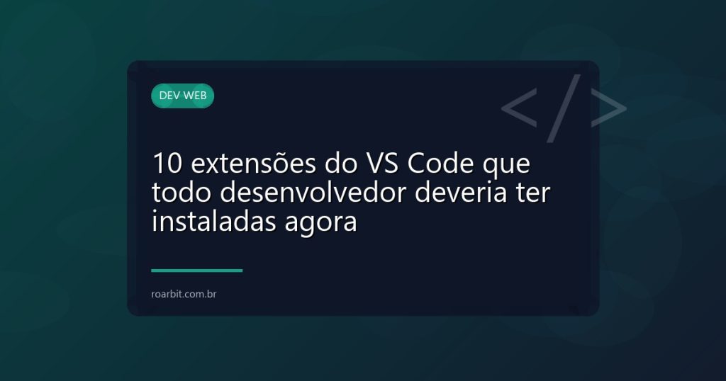 10 extensões do VS Code que todo desenvolvedor deveria ter instaladas agora