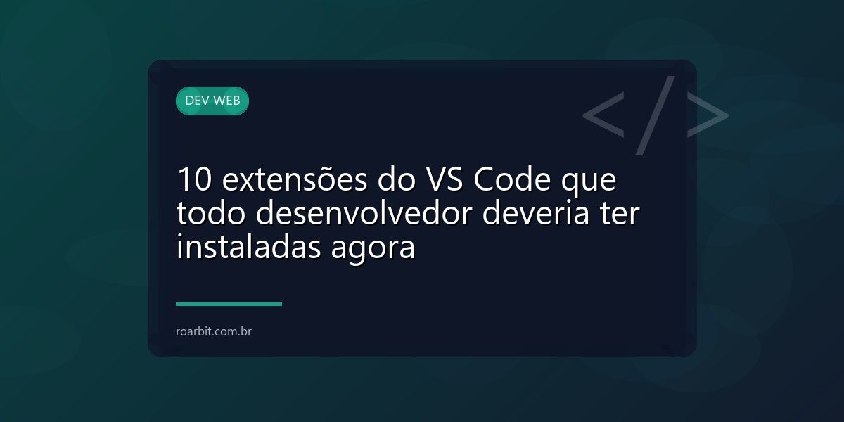 10 extensões do VS Code que todo desenvolvedor deveria ter instaladas agora