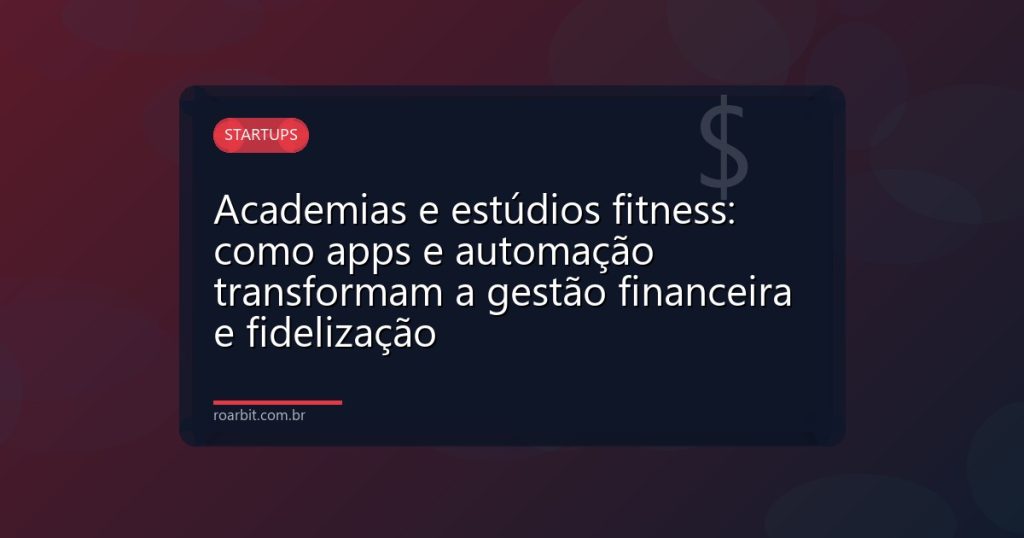 Academias e estúdios fitness: como apps e automação transformam a gestão financeira e fidelização