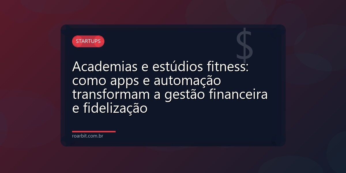 Academias e estúdios fitness: como apps e automação transformam a gestão financeira e fidelização