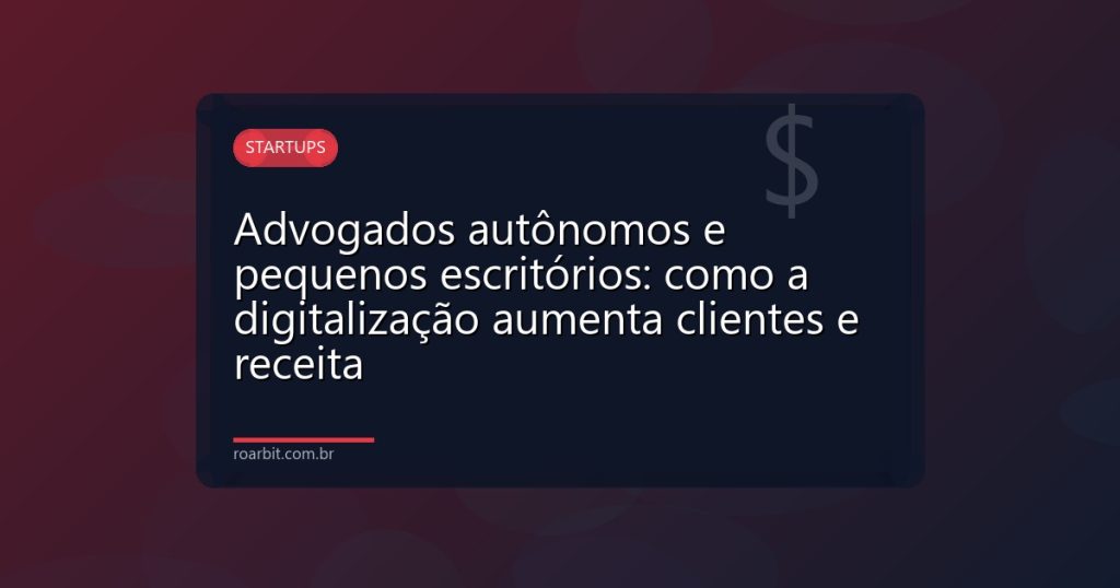 Advogados autônomos e pequenos escritórios: como a digitalização aumenta clientes e receita