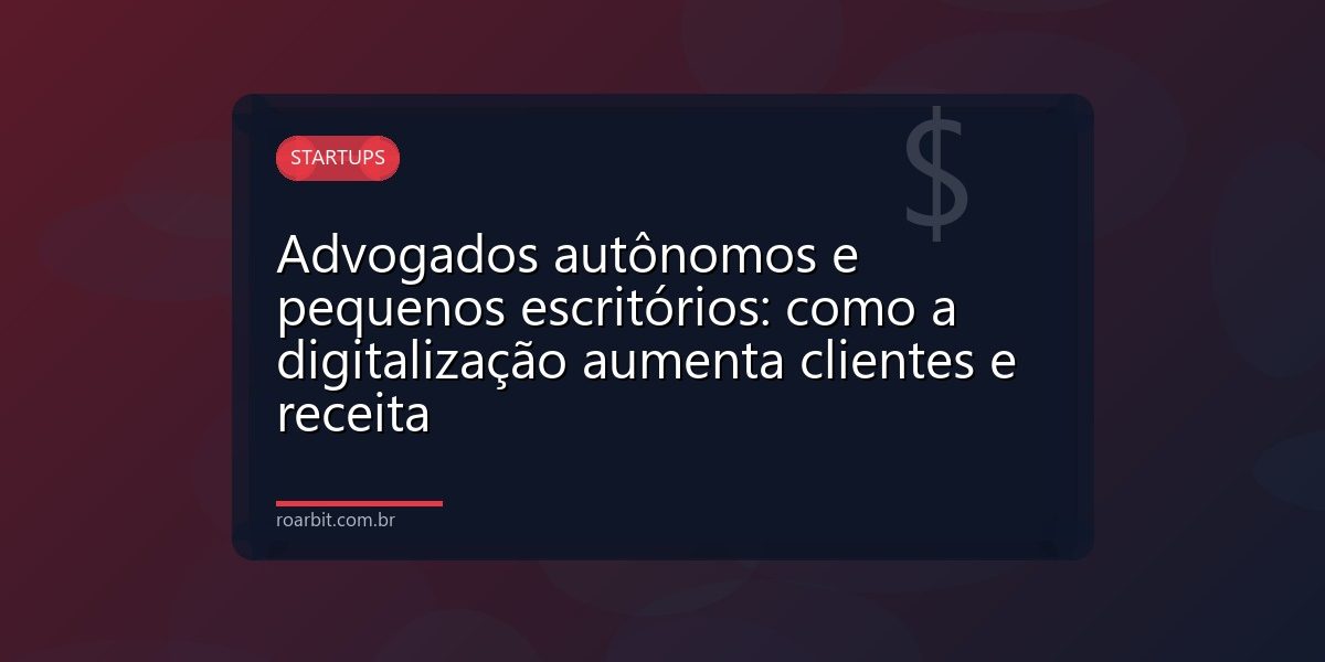 Advogados autônomos e pequenos escritórios: como a digitalização aumenta clientes e receita