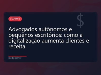 Advogados autônomos e pequenos escritórios: como a digitalização aumenta clientes e receita