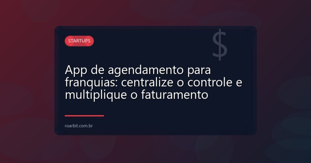 App de agendamento para franquias: centralize o controle e multiplique o faturamento