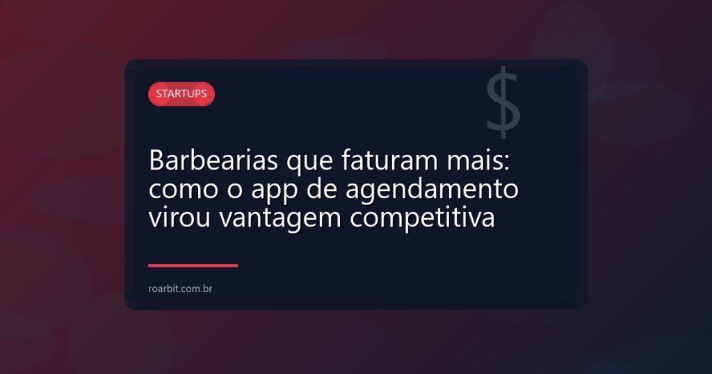 Barbearias que faturam mais: como o app de agendamento virou vantagem competitiva
