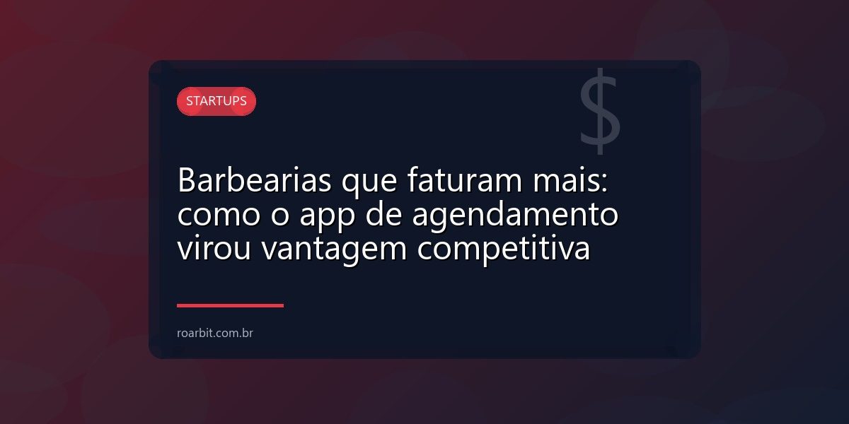 Barbearias que faturam mais: como o app de agendamento virou vantagem competitiva