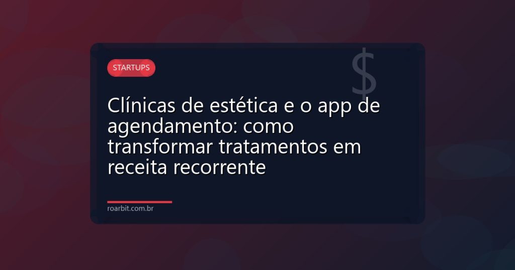 Clínicas de estética e o app de agendamento: como transformar tratamentos em receita recorrente