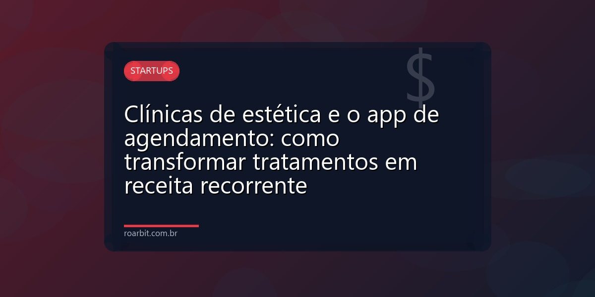 Clínicas de estética e o app de agendamento: como transformar tratamentos em receita recorrente