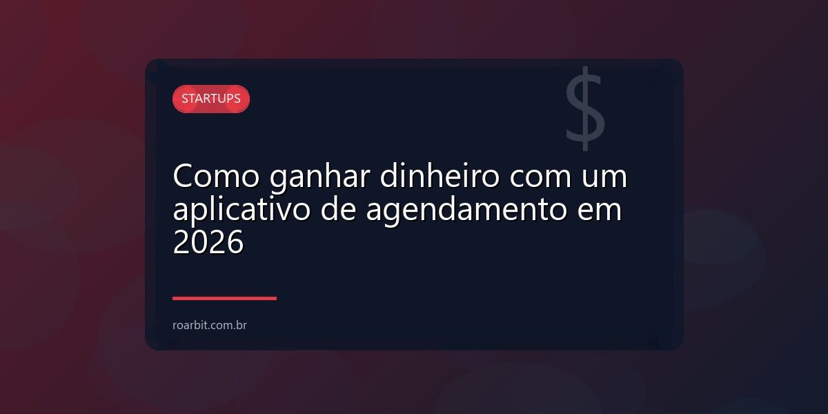Como ganhar dinheiro com um aplicativo de agendamento em 2026