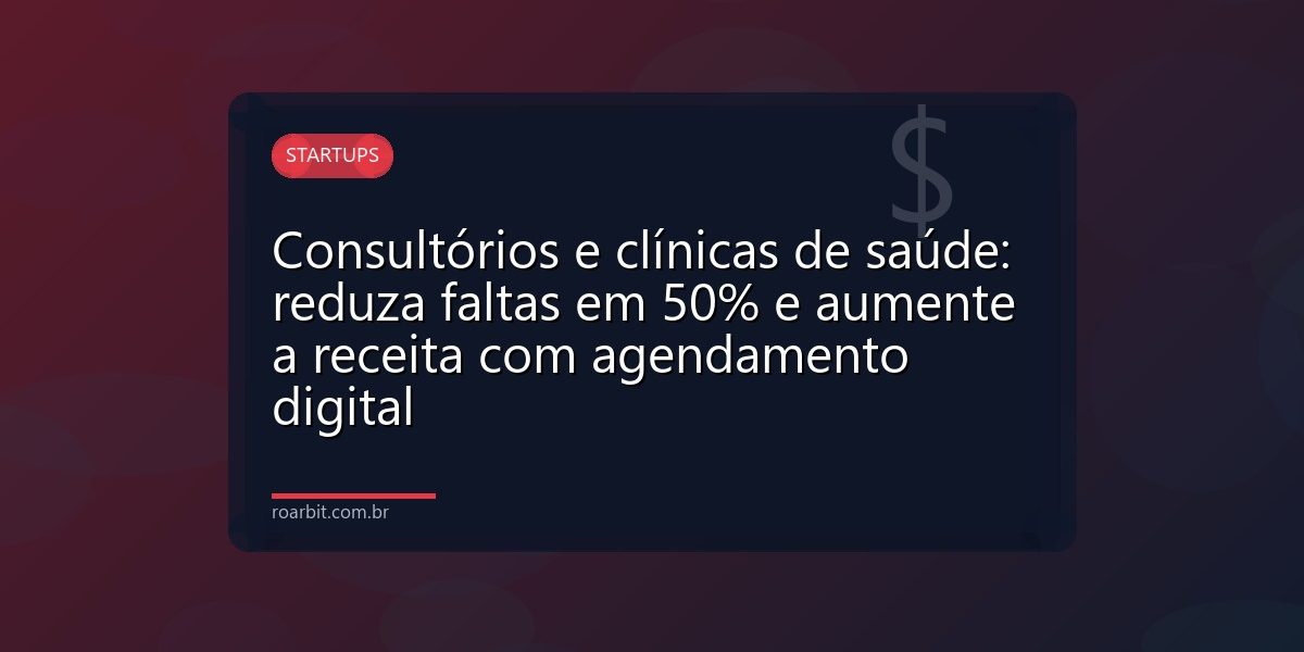Consultórios e clínicas de saúde: reduza faltas em 50% e aumente a receita com agendamento digital