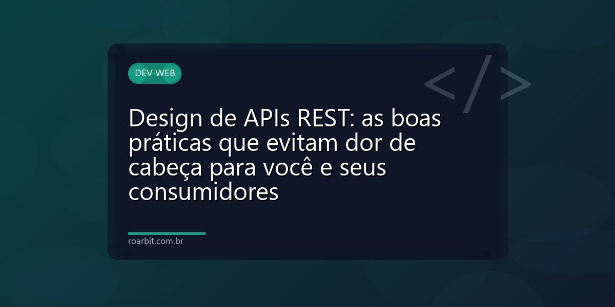 Design de APIs REST: as boas práticas que evitam dor de cabeça para você e seus consumidores