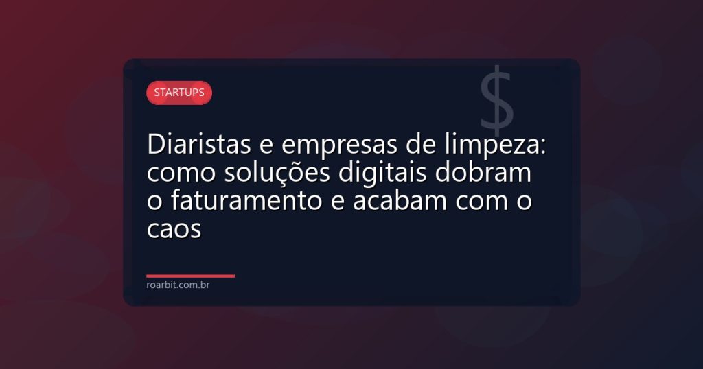 Diaristas e empresas de limpeza: como soluções digitais dobram o faturamento e acabam com o caos