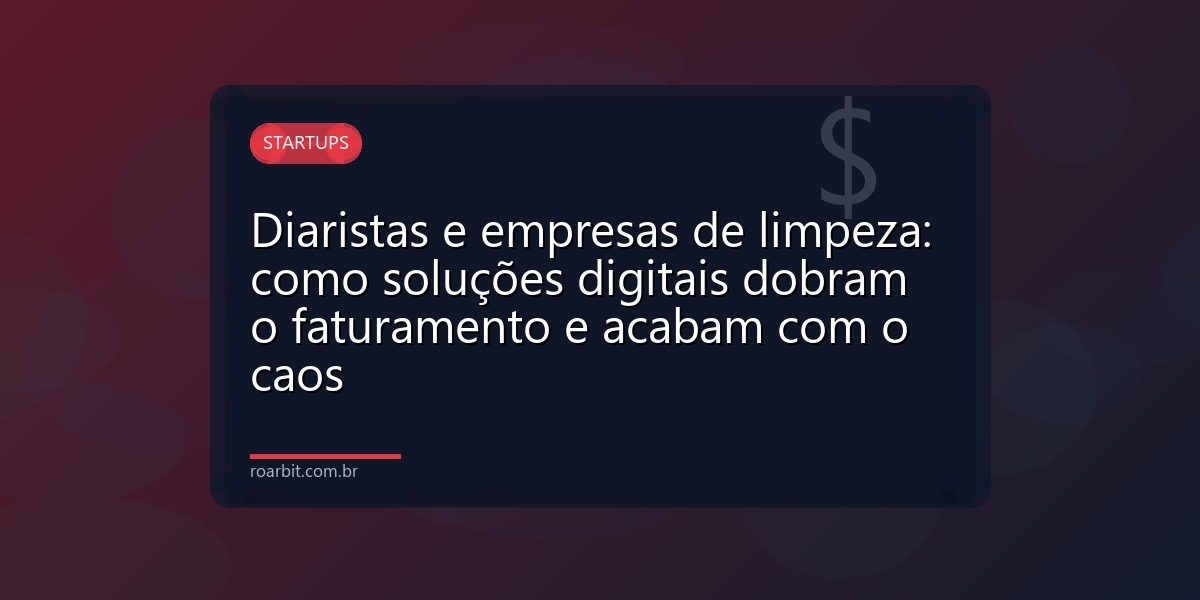 Diaristas e empresas de limpeza: como soluções digitais dobram o faturamento e acabam com o caos