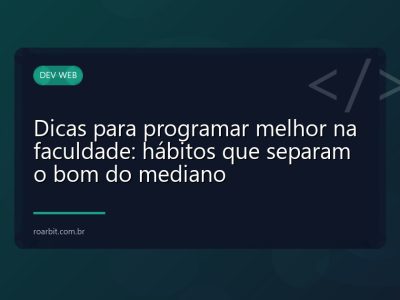 Dicas para programar melhor na faculdade: hábitos que separam o bom do mediano